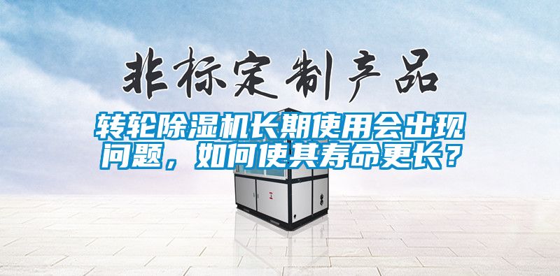 轉輪除濕機長期使用會出現(xiàn)問題，如何使其壽命更長？