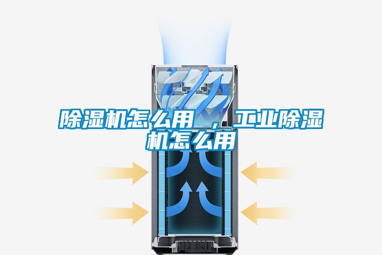 除濕機(jī)怎么用 ，工業(yè)除濕機(jī)怎么用