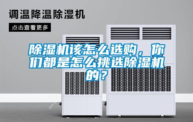 除濕機(jī)該怎么選購(gòu)，你們都是怎么挑選除濕機(jī)的？