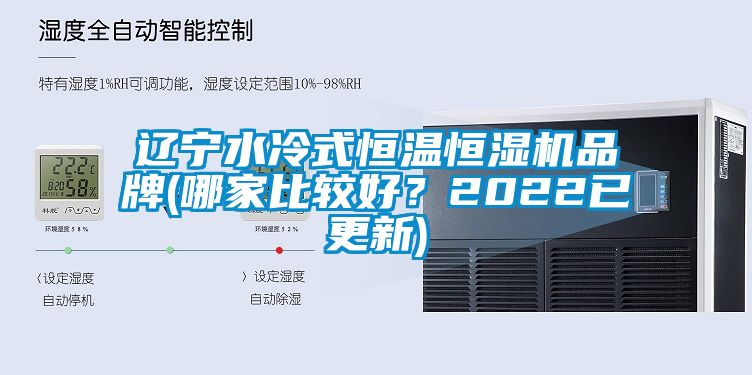 遼寧水冷式恒溫恒濕機(jī)品牌(哪家比較好？2022已更新)