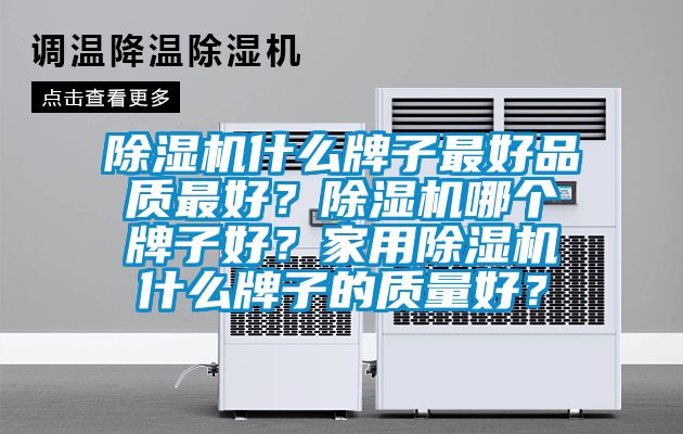 除濕機什么牌子最好品質最好？除濕機哪個牌子好？家用除濕機什么牌子的質量好？