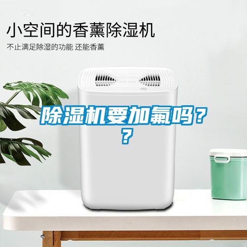 除濕機(jī)要加氟嗎？？