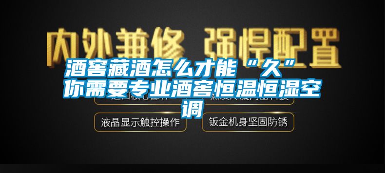 酒窖藏酒怎么才能“久” 你需要專業(yè)酒窖恒溫恒濕空調(diào)