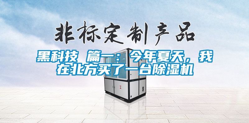 黑科技 篇一：今年夏天，我在北方買了一臺(tái)除濕機(jī)